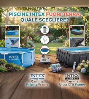 Piscine Intex fuori terra Prisma o Ultra XTR Frame: quale scegliere?