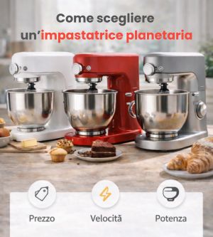 Come scegliere l'impastatrice planetaria